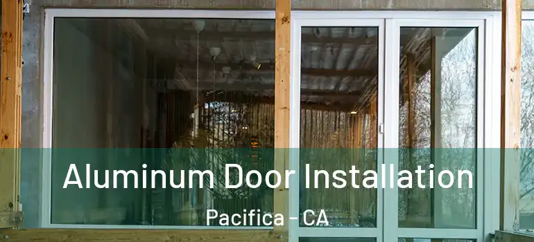  Aluminum Door Installation Pacifica - CA