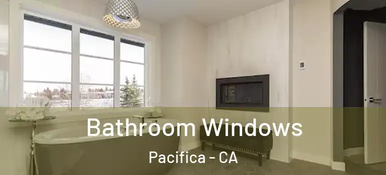  Bathroom Windows Pacifica - CA