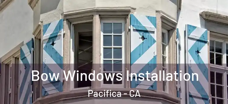  Bow Windows Installation Pacifica - CA