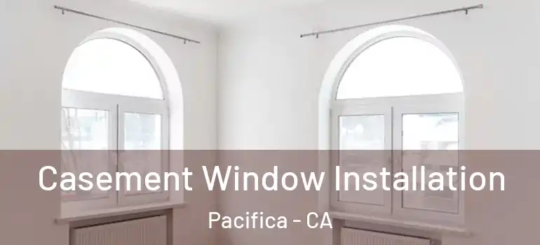  Casement Window Installation Pacifica - CA