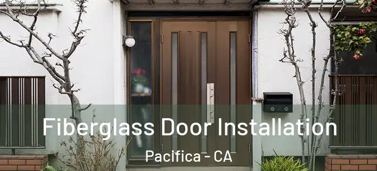  Fiberglass Door Installation Pacifica - CA