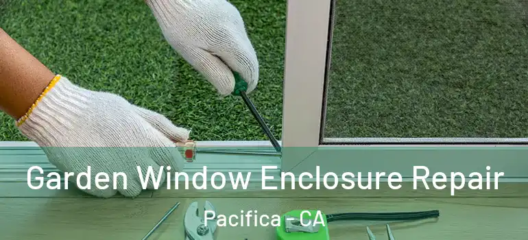  Garden Window Enclosure Repair Pacifica - CA
