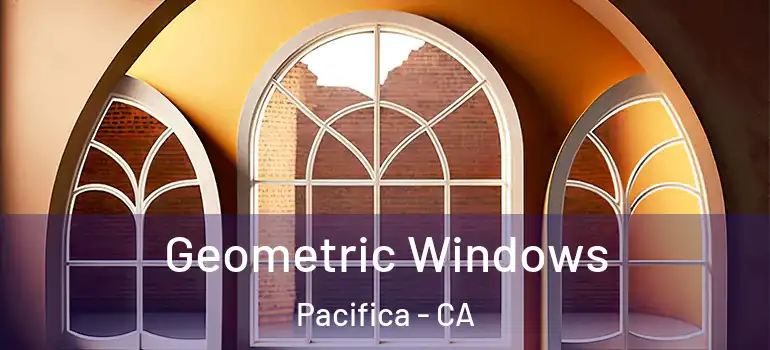  Geometric Windows Pacifica - CA