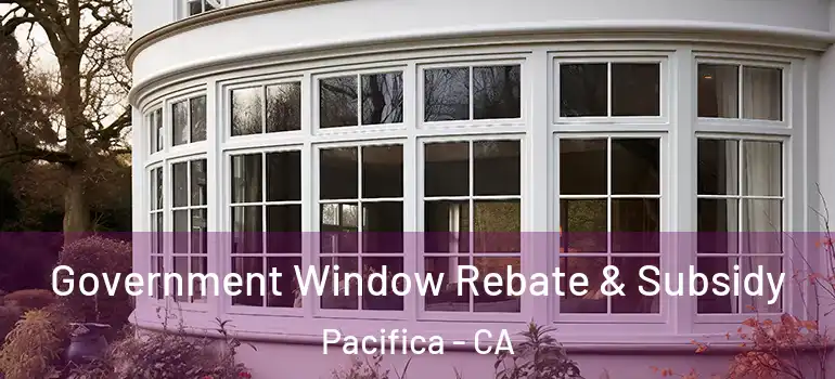  Government Window Rebate & Subsidy Pacifica - CA