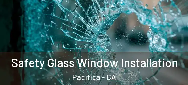  Safety Glass Window Installation Pacifica - CA
