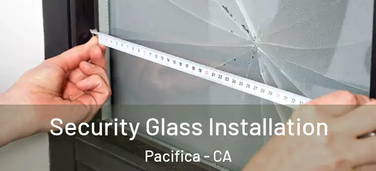  Security Glass Installation Pacifica - CA