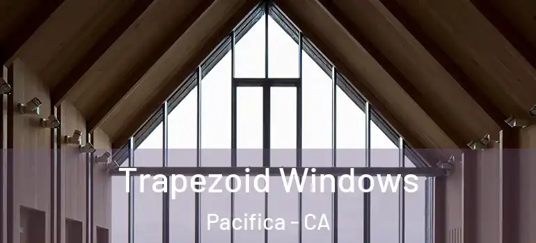  Trapezoid Windows Pacifica - CA