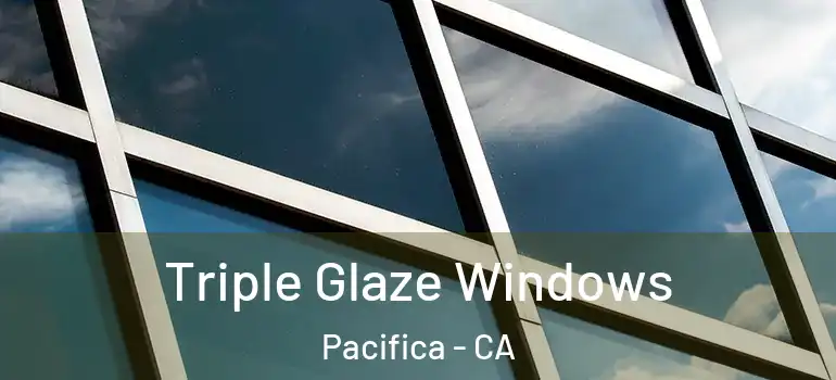 Triple Glaze Windows Pacifica - CA