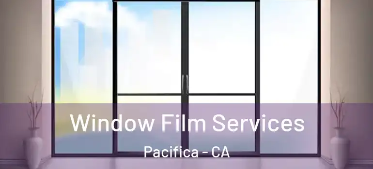  Window Film Services Pacifica - CA