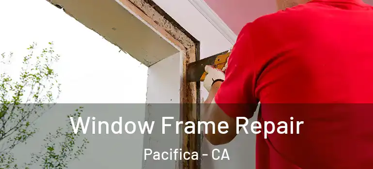  Window Frame Repair Pacifica - CA