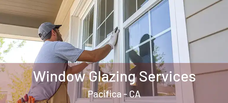  Window Glazing Services Pacifica - CA