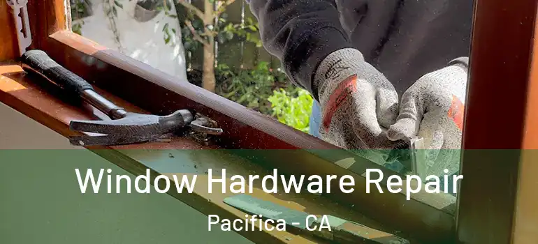  Window Hardware Repair Pacifica - CA