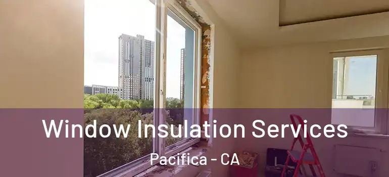 Window Insulation Services Pacifica - CA