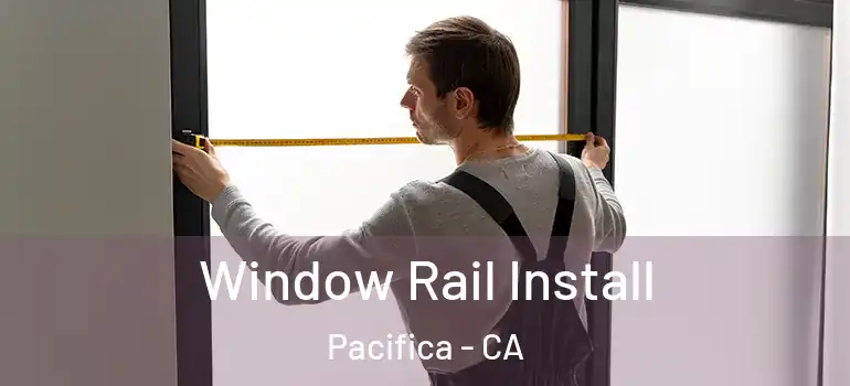  Window Rail Install Pacifica - CA