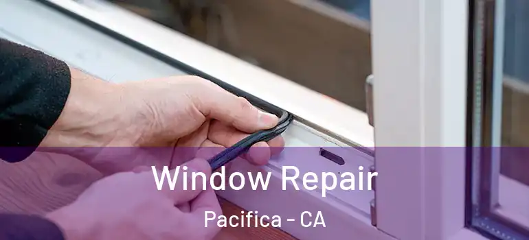  Window Repair Pacifica - CA