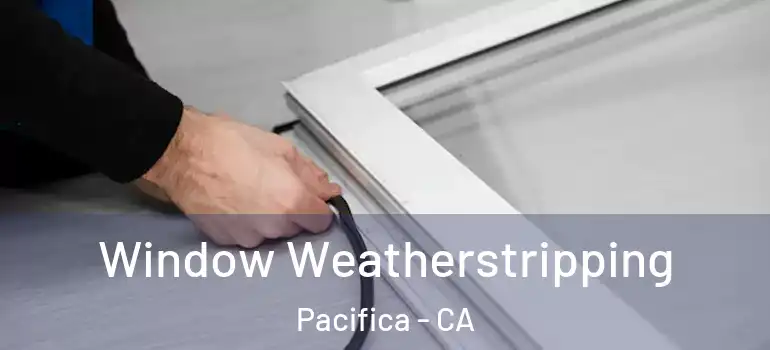  Window Weatherstripping Pacifica - CA